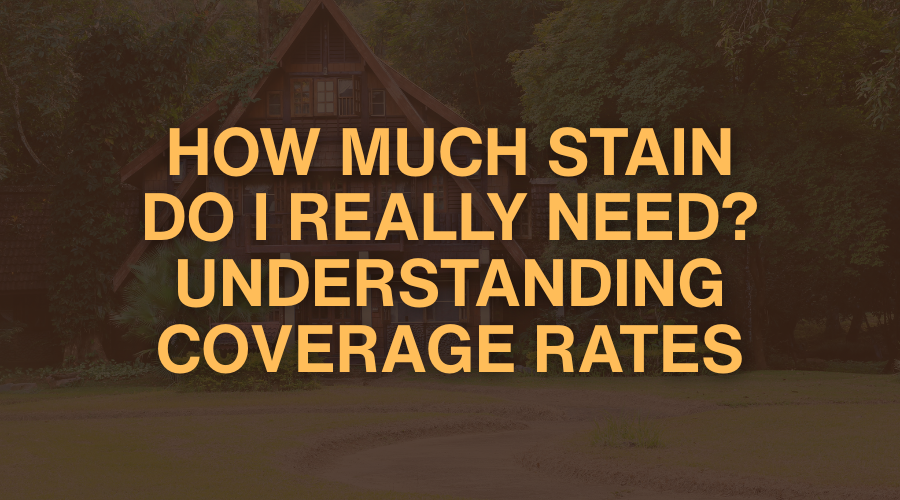 How Much Stain Do I Really Need? Understanding Coverage Rates – Weatherall